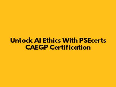 Unlock AI Ethics With PSEcert's CAEGP Certification