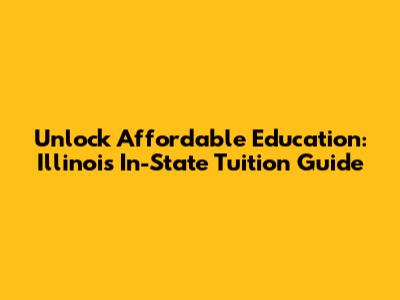 Unlock Affordable Education: Illinois In-State Tuition Guide