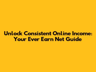 Unlock Consistent Online Income: Your 'Ever Earn Net' Guide