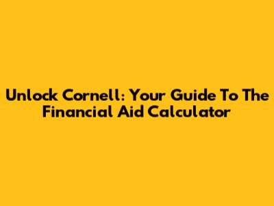 Unlock Cornell: Your Guide To The Financial Aid Calculator