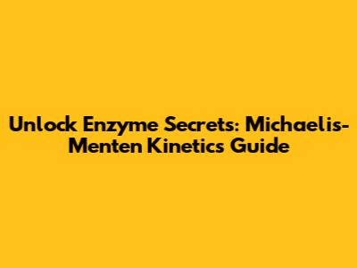 Unlock Enzyme Secrets: Michaelis-Menten Kinetics Guide