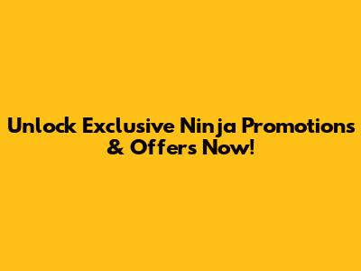 Unlock Exclusive Ninja Promotions & Offers Now!