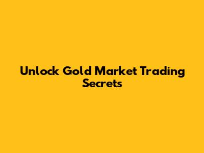 Unlock Gold Market Trading Secrets