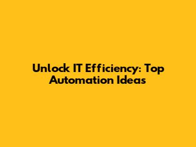 Unlock IT Efficiency: Top Automation Ideas