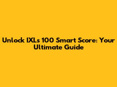 Unlock IXL's 100 Smart Score: Your Ultimate Guide