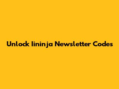 Unlock Iininja Newsletter Codes