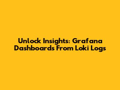Unlock Insights: Grafana Dashboards From Loki Logs