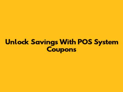 Unlock Savings With POS System Coupons