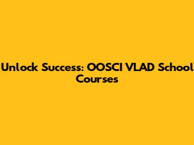 Unlock Success: OOSCI VLAD School Courses