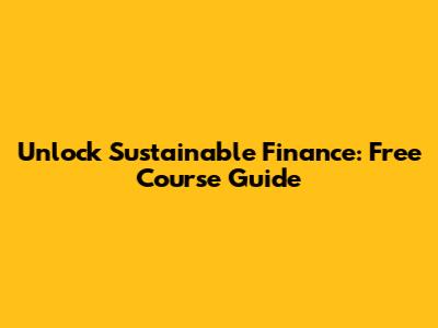 Unlock Sustainable Finance: Free Course Guide