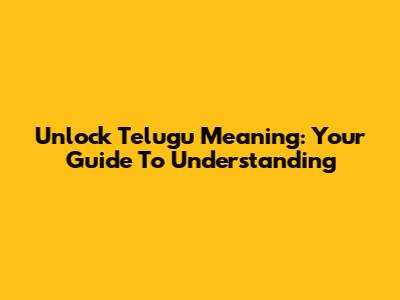 Unlock Telugu Meaning: Your Guide To Understanding