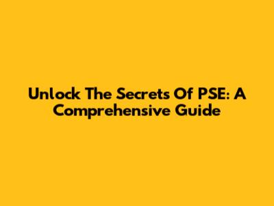 Unlock The Secrets Of PSE: A Comprehensive Guide