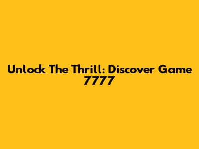 Unlock The Thrill: Discover Game 7777