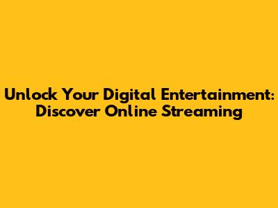 Unlock Your Digital Entertainment: Discover Online Streaming
