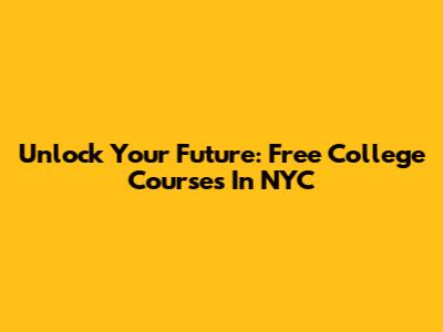 Unlock Your Future: Free College Courses In NYC