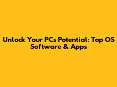 Unlock Your PC's Potential: Top OS Software & Apps