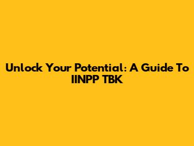 Unlock Your Potential: A Guide To IINPP TBK