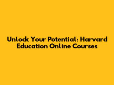 Unlock Your Potential: Harvard Education Online Courses