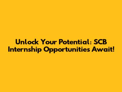 Unlock Your Potential: SCB Internship Opportunities Await!