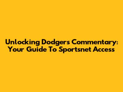 Unlocking Dodgers Commentary: Your Guide To Sportsnet Access