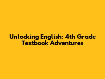 Unlocking English: 4th Grade Textbook Adventures
