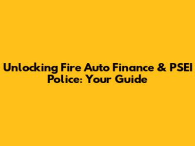 Unlocking Fire Auto Finance & PSEI Police: Your Guide
