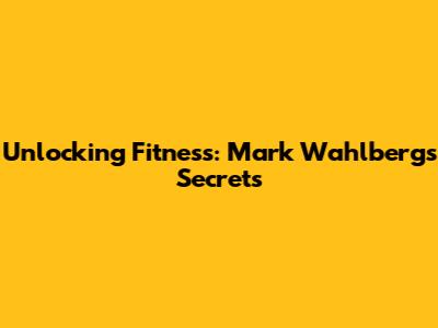 Unlocking Fitness: Mark Wahlberg's Secrets