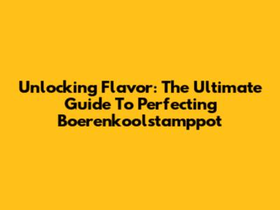 Unlocking Flavor: The Ultimate Guide To Perfecting Boerenkoolstamppot