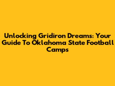 Unlocking Gridiron Dreams: Your Guide To Oklahoma State Football Camps