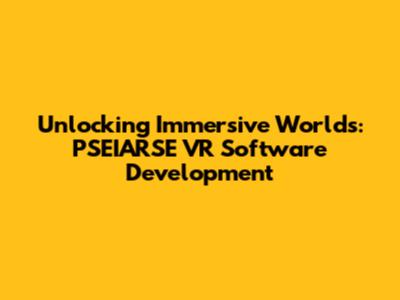 Unlocking Immersive Worlds: PSEIARSE VR Software Development