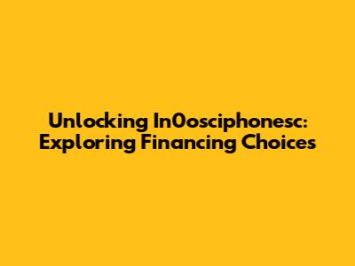 Unlocking In0osciphonesc: Exploring Financing Choices