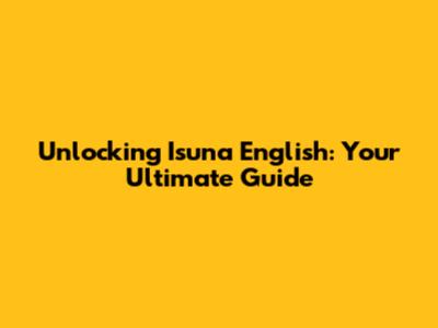 Unlocking Isuna English: Your Ultimate Guide