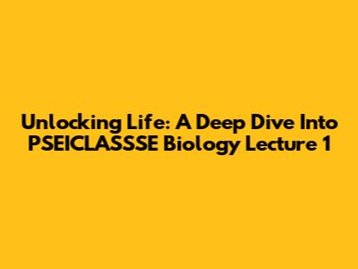 Unlocking Life: A Deep Dive Into PSEICLASSSE Biology Lecture 1
