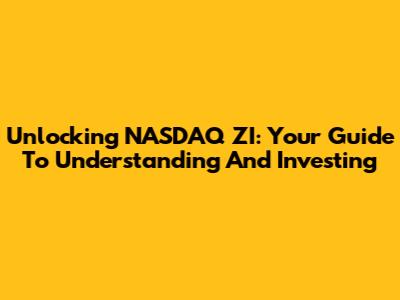 Unlocking NASDAQ ZI: Your Guide To Understanding And Investing