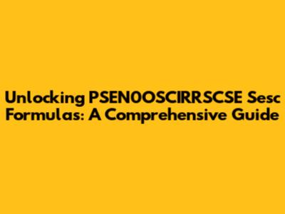 Unlocking PSEN0OSCIRRSCSE Sesc Formulas: A Comprehensive Guide