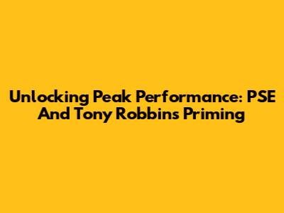 Unlocking Peak Performance: PSE And Tony Robbins' Priming