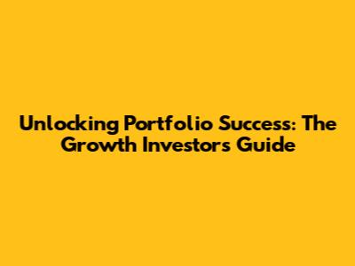 Unlocking Portfolio Success: The Growth Investor's Guide