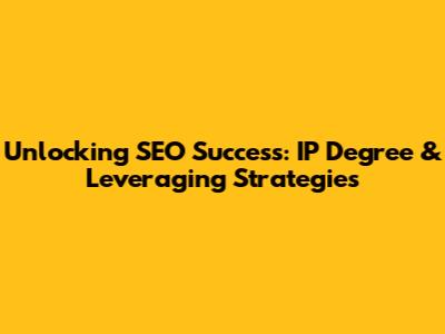 Unlocking SEO Success: IP Degree & Leveraging Strategies