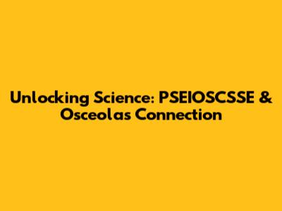 Unlocking Science: PSEIOSCSSE & Osceola's Connection