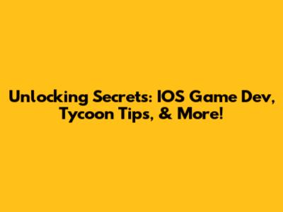 Unlocking Secrets: IOS Game Dev, Tycoon Tips, & More!
