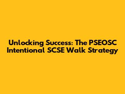 Unlocking Success: The PSEOSC Intentional SCSE Walk Strategy