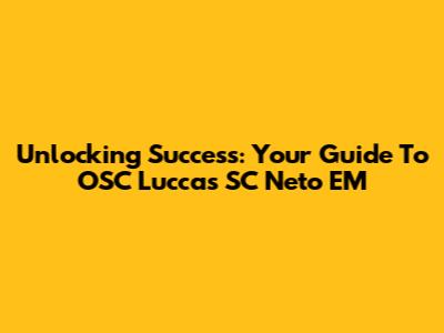 Unlocking Success: Your Guide To OSC Luccas SC Neto EM