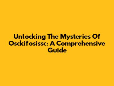 Unlocking The Mysteries Of Osckifosissc: A Comprehensive Guide