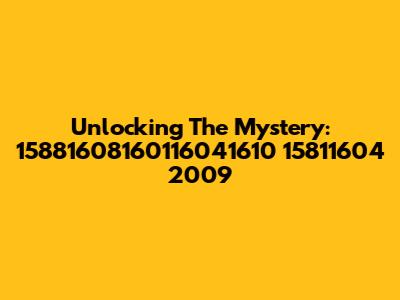 Unlocking The Mystery: 15881608160116041610 15811604 2009