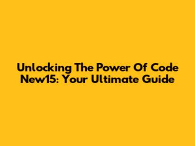 Unlocking The Power Of Code New15: Your Ultimate Guide