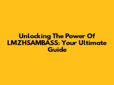Unlocking The Power Of LMZHSAMBASS: Your Ultimate Guide