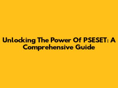 Unlocking The Power Of PSESET: A Comprehensive Guide