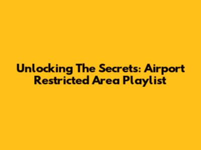 Unlocking The Secrets: Airport Restricted Area Playlist