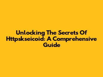 Unlocking The Secrets Of Httpskseicoid: A Comprehensive Guide