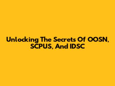 Unlocking The Secrets Of OOSN, SCPUS, And IDSC